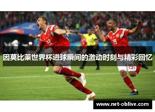 因莫比莱世界杯进球瞬间的激动时刻与精彩回忆