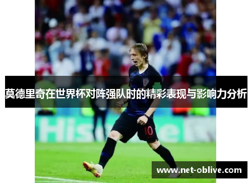 莫德里奇在世界杯对阵强队时的精彩表现与影响力分析