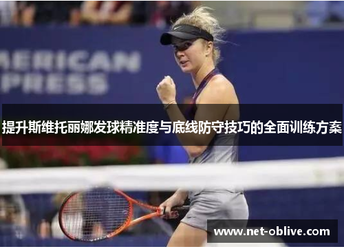 提升斯维托丽娜发球精准度与底线防守技巧的全面训练方案