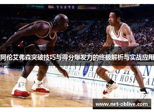 阿伦艾弗森突破技巧与得分爆发力的终极解析与实战应用