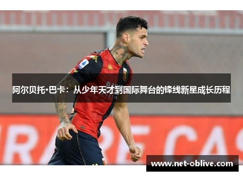 阿尔贝托·巴卡：从少年天才到国际舞台的锋线新星成长历程