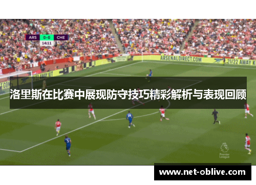 洛里斯在比赛中展现防守技巧精彩解析与表现回顾