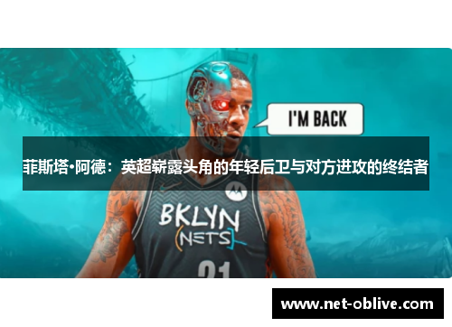 菲斯塔·阿德：英超崭露头角的年轻后卫与对方进攻的终结者