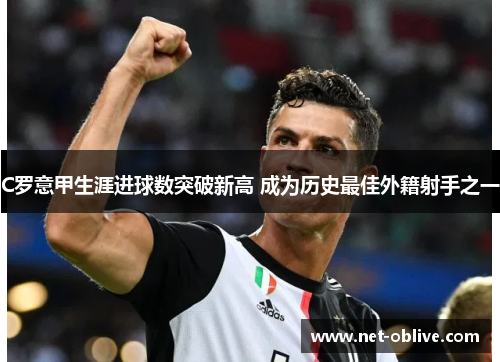 C罗意甲生涯进球数突破新高 成为历史最佳外籍射手之一