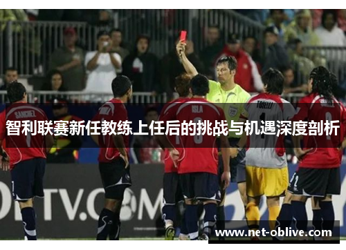 智利联赛新任教练上任后的挑战与机遇深度剖析