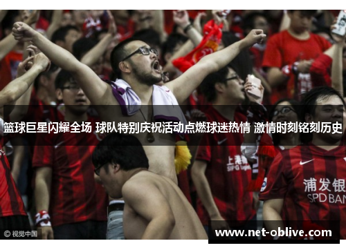 篮球巨星闪耀全场 球队特别庆祝活动点燃球迷热情 激情时刻铭刻历史