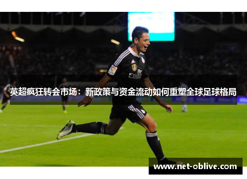 英超疯狂转会市场：新政策与资金流动如何重塑全球足球格局