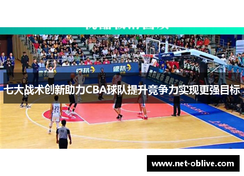 七大战术创新助力CBA球队提升竞争力实现更强目标