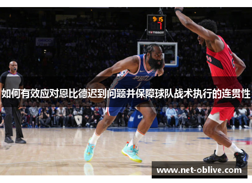 如何有效应对恩比德迟到问题并保障球队战术执行的连贯性