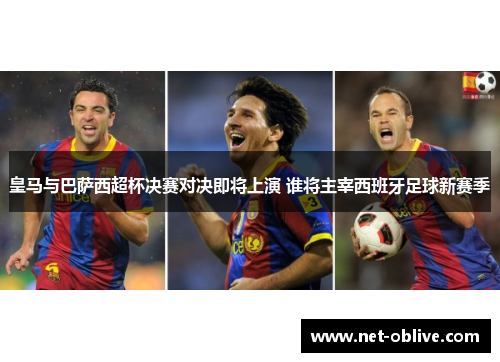皇马与巴萨西超杯决赛对决即将上演 谁将主宰西班牙足球新赛季
