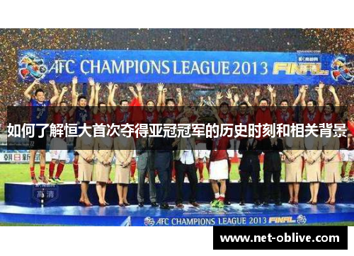 如何了解恒大首次夺得亚冠冠军的历史时刻和相关背景