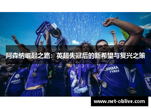 阿森纳崛起之路：英超失冠后的新希望与复兴之策