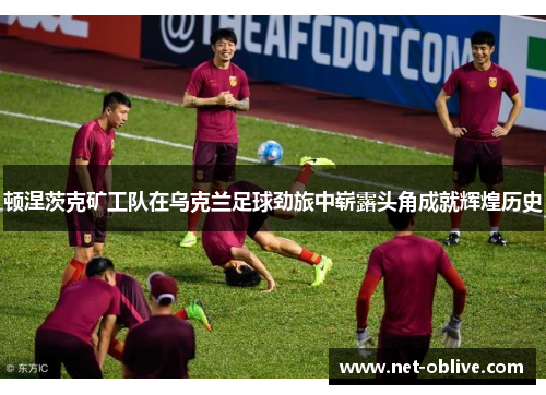 顿涅茨克矿工队在乌克兰足球劲旅中崭露头角成就辉煌历史